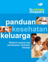 Panduan kesehatan keluarga : referensi lengkap bagi pemeliharaan kesehatan keluarga