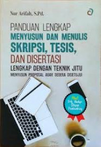 Panduan lengkap menyusun dan menulis skripsi, tesis, dan disertasi : lengkap dengan teknik jitu menyusun proposal agar segera disetujui