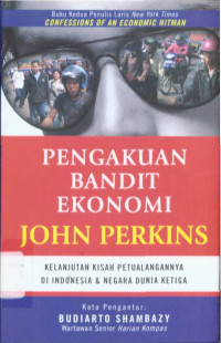 Pengakuan bandit ekonomi : kelanjutan kisah petualangannya di Indonesia dan negara dunia ketiga