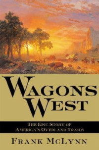 Wagons west :the epic story of America's overland trails