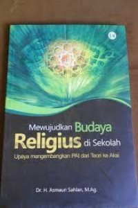 Mewujudkan budaya religius di sekolah : upaya mengembangkan PAI dari teori ke aksi