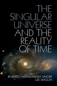 The singular universe and the reality of time : aproposal in natural philosophy