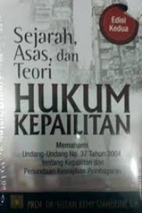 Sejarah, asas, dan teori hukum kepailitan : memahami undang-undang no. 37 tahun 2004 tentang kepailitan dan penundaan kewajiban pembayaran utang