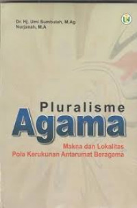 Pluralisme agama : makna dan lokalitas pola kerukunan antarumat beragama