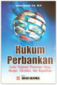 Hukum perbankan : suatu tinjauan pencucian uang, merger, likuidasi, dan kepailitan