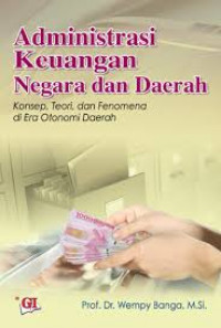 Administrasi keuangan negara dan daerah : konsep, teori, dan fenomena di era otonomi daerah