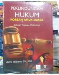 Perlindungan hukum korban amuk massa: sebuah tinjauan viktimologi