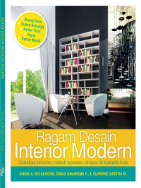 Ragam desain interior modern : ciptakan interior rumah nyaman, elegan, & tampak luas