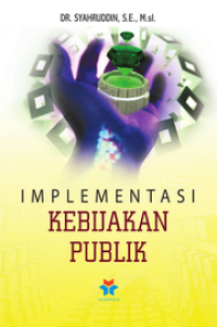 Implementasi kebijakan publik : konsep, teori dan studi kasus