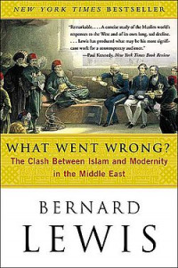 What Went Wrong? : the Clash between Islam and Modernity in the Middle East / Bernard Lewis