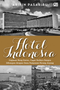 Hotel Indonesia : gagasan Bung Karno, cagar budaya bangsa yang dibangun dengan dana pampasan perang Jepang