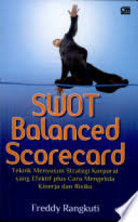 Swot balanced scorecard : teknik menyusun strategi korporat yang efektif plus cara mengelola kinerja dan resiko