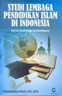 Studi lembaga pendidikan Islam di Indonesia : dari era klasik hingga era kontemporer