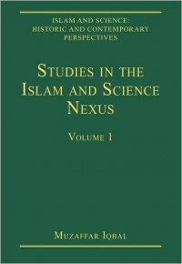 Islam and science : historic and contemporary perspectives volume 1 : studies in the Islam and science nexus