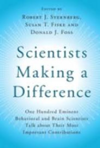 Scientists making a difference : one hundred eminent behavioral and brain scintists talk abaout their most important contributions