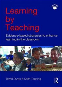 Learning by teaching : evidence-based strategies to enhance learning in the classroom