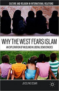 Why the west fears Islam : an exploration of muslims in liberal democracies