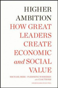 Higher ambition : how great leaders create economic and social value