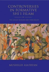 Controversies in formative Shiʻi Islam : the Ghulat Muslims and their beliefs