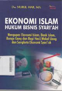 Ekonomi Islam hukum bisnis syari'ah : mengupas ekonomi Islam, bank Islam, bunga uang dan bagi hasil, wakaf uang dan sengketa ekonomi syari'ah