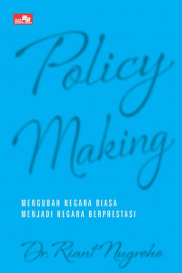Policy making : mengubah negara biasa menjadi negara berprestasi