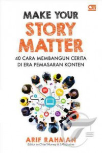 Make your story matter : 40 cara membangun cerita di era pemasaran konten