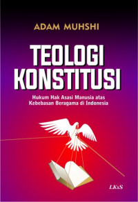 Teologi konstitusi : hukum hak asasi manusia atas kebebasan beragama di Indonesia