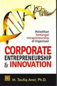 Corporate entrepreneurship dan innovation : melejitkan semangat intrapreneurship di organisasi