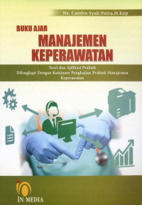 Buku ajar manajemen keperawatan : teori dan aplikasi praktek dilengkapi dengan kuisioner pengkajian praktik manajemen keperawatan