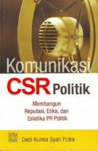 Image of Komunikasi CSR politik : membangun reputasi, etika, dan estetika PR politik