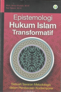 Epistemologi hukum Islam transformatif : sebuah tawaran metodologis dalam pembacaan kontemporer