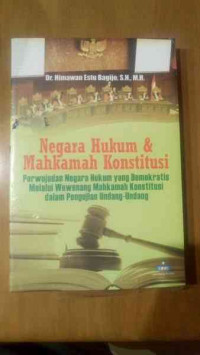 Negara hukum & mahkamah konstitusi : (perwujudan negara hukum yang demokratis melalui wewenang mahkamah konstitusi dalam pengujian undang-undang)