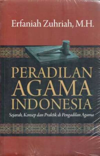 Peradilan agama Indonesia : sejarah, konsep dan praktik di pengadilan agama
