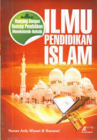 Ilmu pendidikan Islam : rancang bangun konsep pendidikan monokotomik-holistik