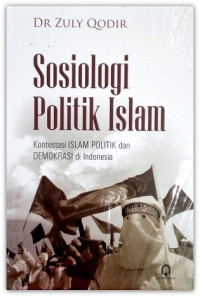 Sosiologi politik Islam : kontestasi Islam politik dan demokrasi di Indonesia