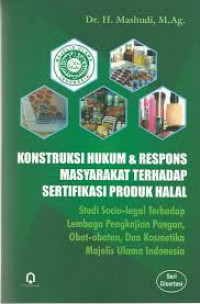 Konstruksi hukum dan respons masyarakat terhadap sertifikasi produk halal : studi socio-legal terhadap lembaga pengkajian pangan, obat-obatan, dan kosmetika majelis ulama indonesia