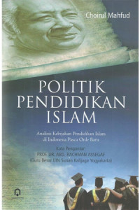 Politik pendidikan Islam : analisis kebijakan pendidikan Islam di Indonesia pasca Orde Baru