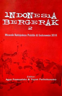 Indonesia bergerak 2 : mozaik kebijakan publik di Indonesia 2016