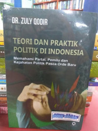 Image of Teori dan praktik politik di Indonesia : memahami partai, pemilu dan kejahatan politik pasca orde baru