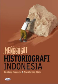 Menggugat historiografi Indonesia