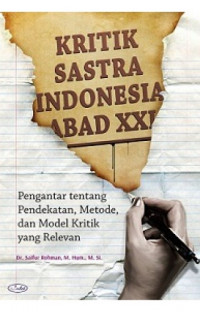 Kritik sastra Indonesia abad XXI : pengantar tentang pendekatan, metode, dan model kritik yang relevan
