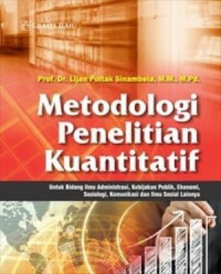 Metodologi penelitian kuantitatif : untuk bidang ilmu administrasi, kebijakan publik, ekonomi, sosiologi, komunikasi dan ilmu sosial lainnya