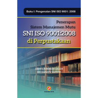 Penerapan sistem manajemen mutu SNI ISO 9001 : 2008 di perpustakaan (buku I : pengenalan SNI ISO 9001 : 2008)