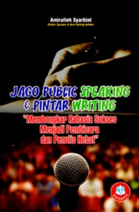 Jago public speaking dan pintar writing : membongkar rahasia sukses menjadi pembicara dan penulis hebat