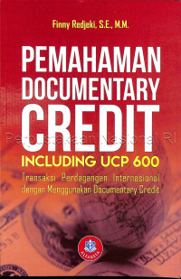 Pemahaman documentary credit including UCP 600 : transaksi perdagangan internasional dengan menggunakan documentary credit
