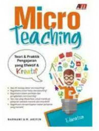 Micro teaching : teori dan praktik pengajaran yang efektif dan kreatif