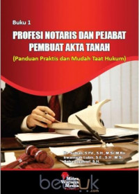 Profesi notaris dan pejabat pembuat akta tanah : panduan praktis dan mudah taat hukum (buku 1)