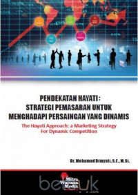 Pendekatan hayati : strategi pemasaran untuk menghadapi persaingan yang dinamis = The hayati approach : a marketing strategy for dynamic competition