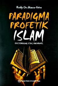 Paradigma profetik islam : epistemologi, etos, dan model