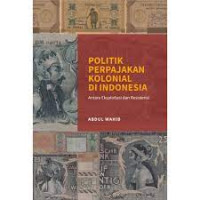 Politik perpajakan kolonial di Indonesia : antara eksploitasi dan resistansi